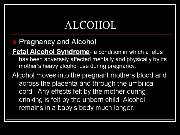 ALCOHOL n Pregnancy and Alcohol Fetal Alcohol Syndrome- a condition in which a fetus