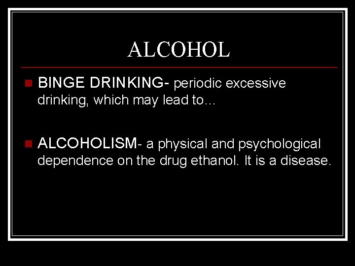 ALCOHOL n BINGE DRINKING- periodic excessive drinking, which may lead to… n ALCOHOLISM- a