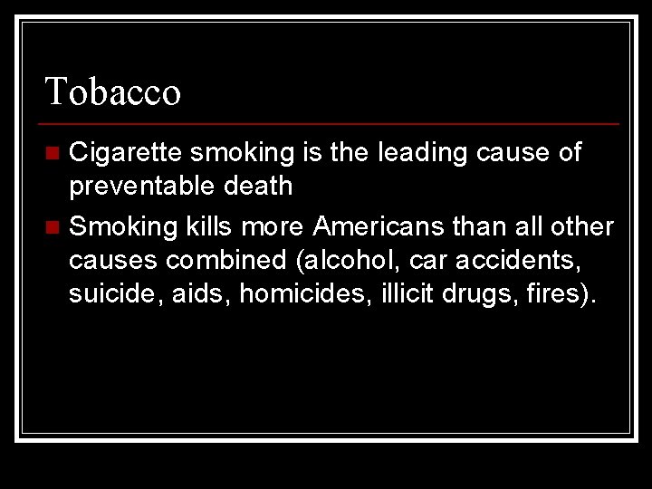 Tobacco Cigarette smoking is the leading cause of preventable death n Smoking kills more