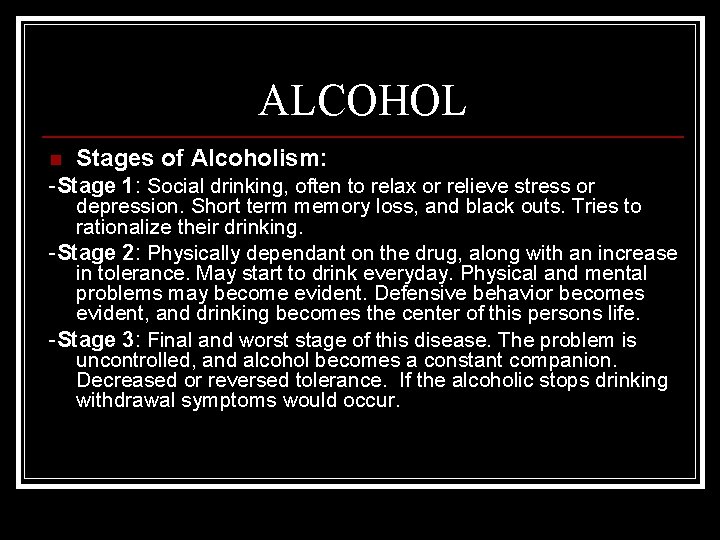 ALCOHOL n Stages of Alcoholism: -Stage 1: Social drinking, often to relax or relieve