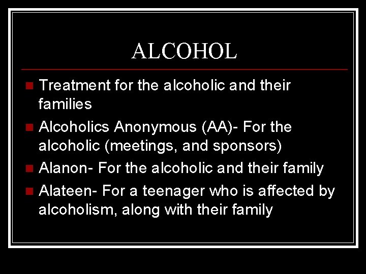 ALCOHOL Treatment for the alcoholic and their families n Alcoholics Anonymous (AA)- For the