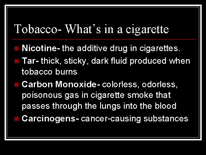 Tobacco- What’s in a cigarette Nicotine- the additive drug in cigarettes. n Tar- thick,