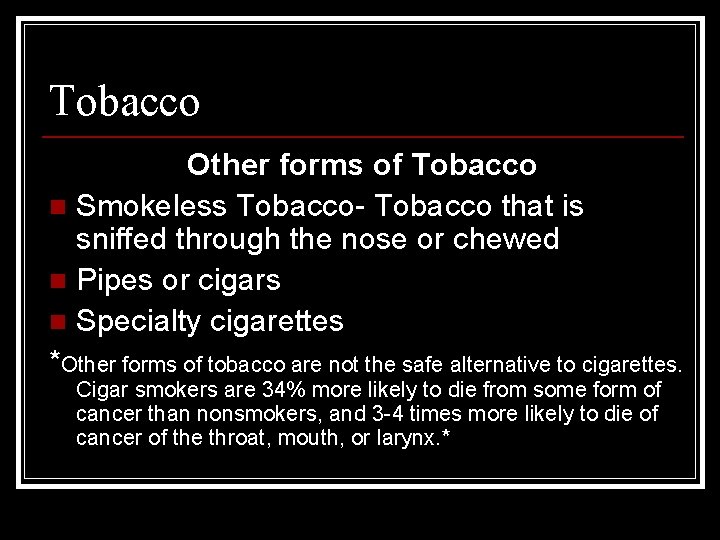 Tobacco Other forms of Tobacco n Smokeless Tobacco- Tobacco that is sniffed through the