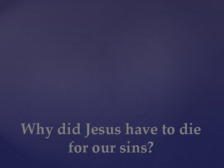 Why did Jesus have to die for our sins? 