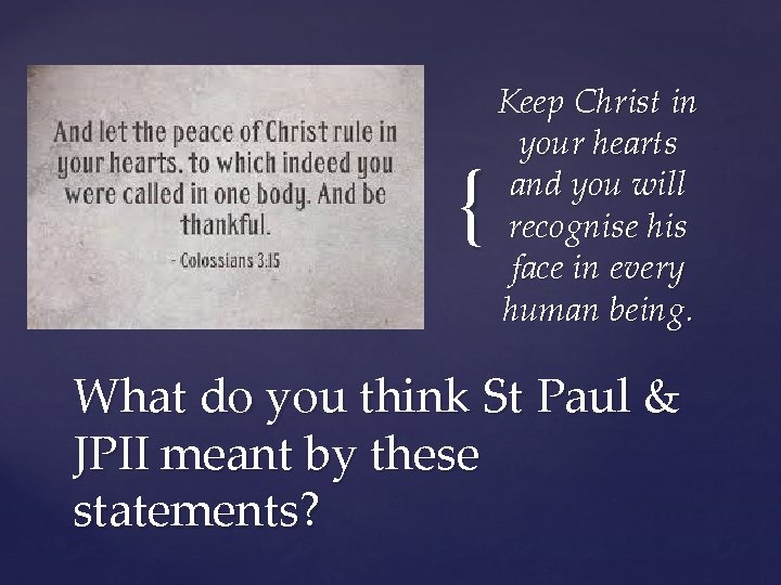 { Keep Christ in your hearts and you will recognise his face in every