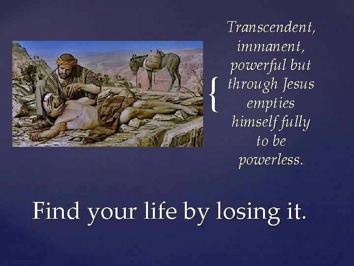 { Transcendent, immanent, powerful but through Jesus empties himself fully to be powerless. Find