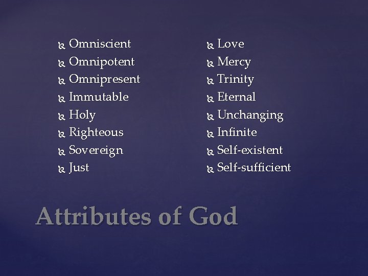 Omniscient Omnipotent Omnipresent Immutable Holy Righteous Sovereign Just Love Mercy Trinity Eternal Unchanging Infinite