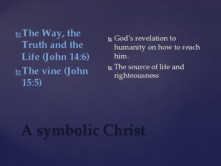 The Way, the Truth and the Life (John 14: 6) The vine (John 15: