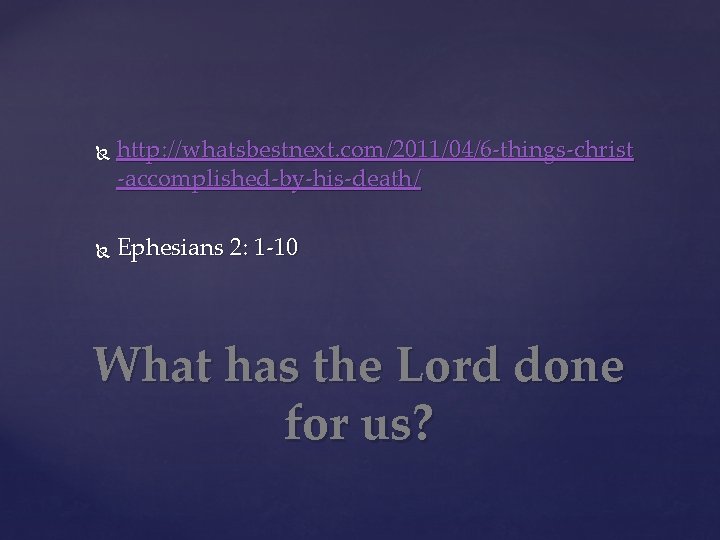  http: //whatsbestnext. com/2011/04/6 -things-christ -accomplished-by-his-death/ Ephesians 2: 1 -10 What has the Lord