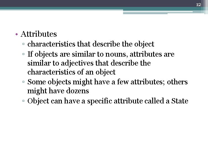 12 • Attributes ▫ characteristics that describe the object ▫ If objects are similar
