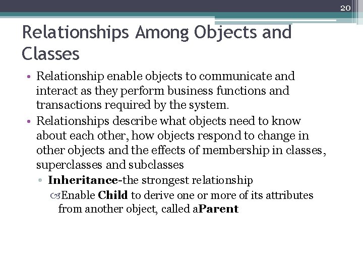 20 Relationships Among Objects and Classes • Relationship enable objects to communicate and interact