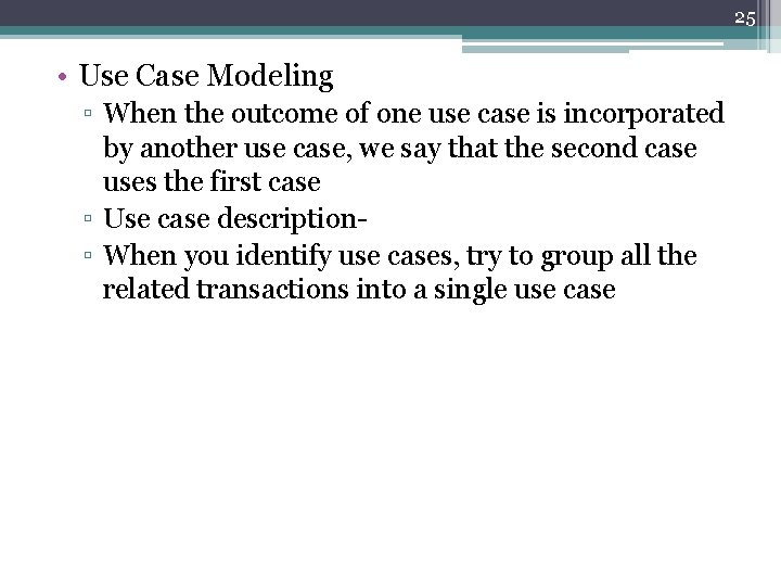 25 • Use Case Modeling ▫ When the outcome of one use case is