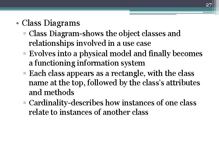 27 • Class Diagrams ▫ Class Diagram-shows the object classes and relationships involved in