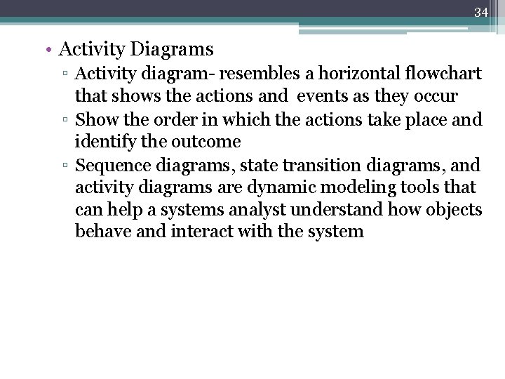 34 • Activity Diagrams ▫ Activity diagram- resembles a horizontal flowchart that shows the