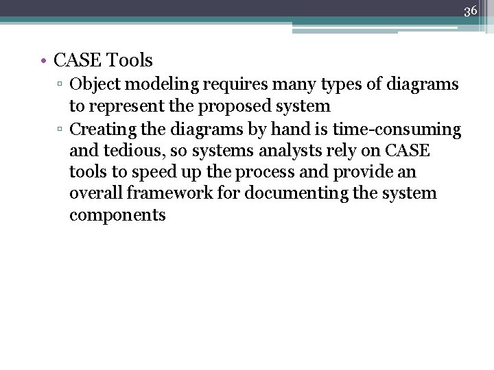 36 • CASE Tools ▫ Object modeling requires many types of diagrams to represent