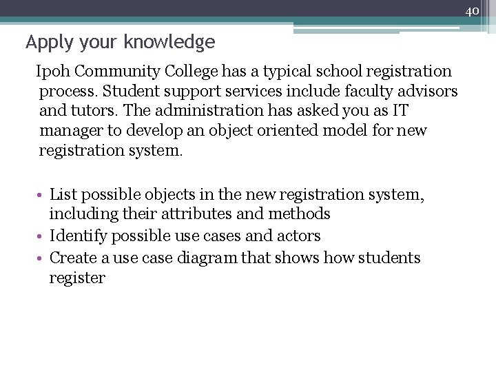 40 Apply your knowledge Ipoh Community College has a typical school registration process. Student