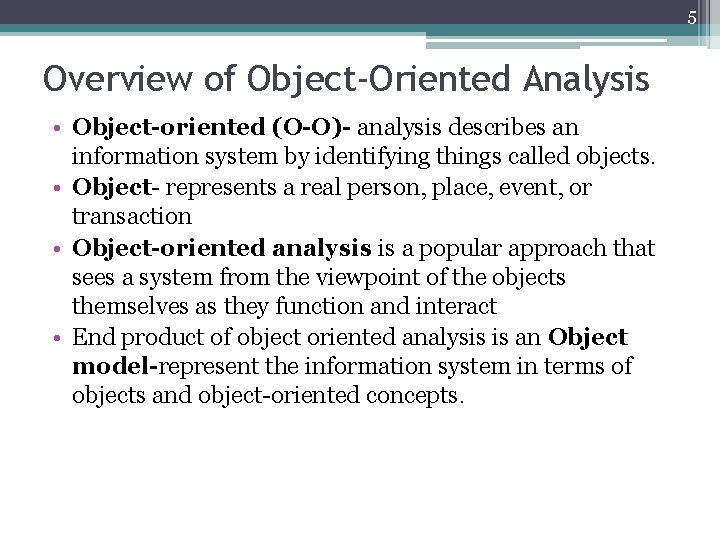 5 Overview of Object-Oriented Analysis • Object-oriented (O-O)- analysis describes an information system by