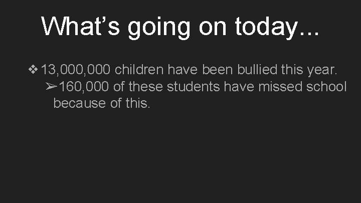 What’s going on today. . . ❖ 13, 000 children have been bullied this