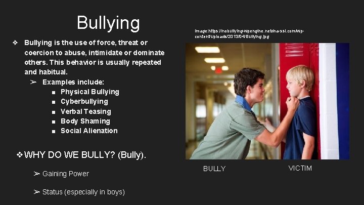 Bullying ❖ Bullying is the use of force, threat or coercion to abuse, intimidate