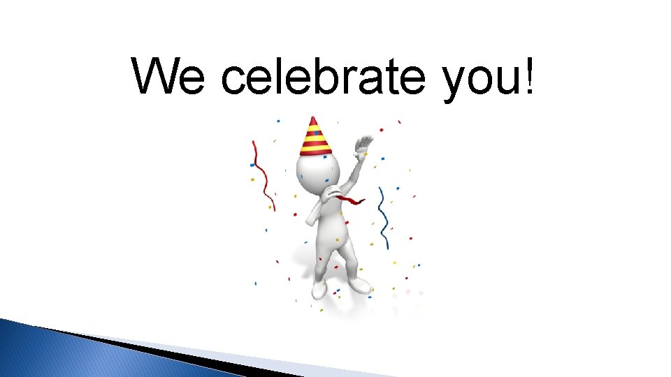 We celebrate you! 