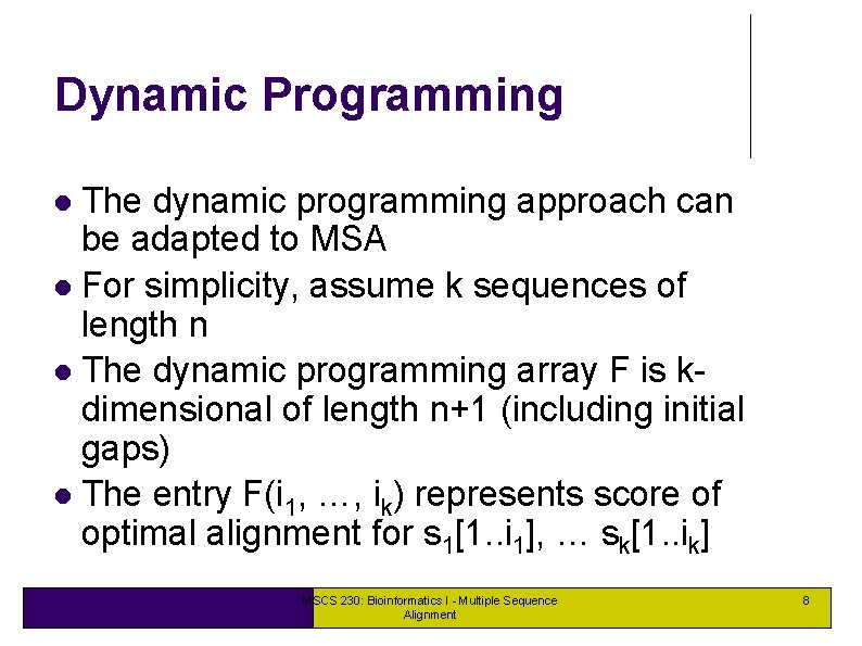 Dynamic Programming The dynamic programming approach can be adapted to MSA For simplicity, assume