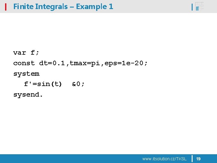 Finite Integrals – Example 1 var f; const dt=0. 1, tmax=pi, eps=1 e-20; system