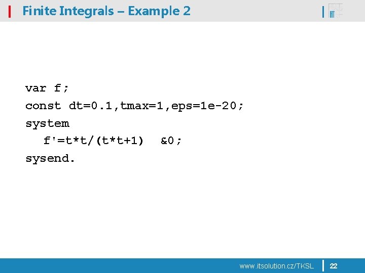 Finite Integrals – Example 2 var f; const dt=0. 1, tmax=1, eps=1 e-20; system