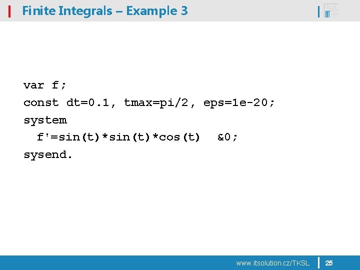 Finite Integrals – Example 3 var f; const dt=0. 1, tmax=pi/2, eps=1 e-20; system