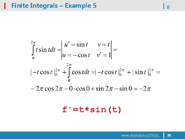 Finite Integrals – Example 5 f'=t*sin(t) www. itsolution. cz/TKSL 30 