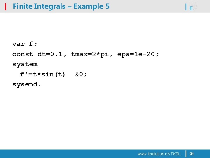 Finite Integrals – Example 5 var f; const dt=0. 1, tmax=2*pi, eps=1 e-20; system