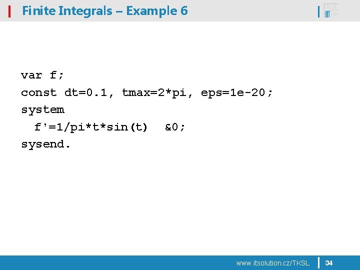 Finite Integrals – Example 6 var f; const dt=0. 1, tmax=2*pi, eps=1 e-20; system