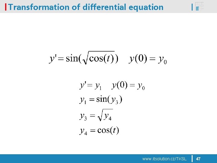 Transformation of differential equation www. itsolution. cz/TKSL 47 