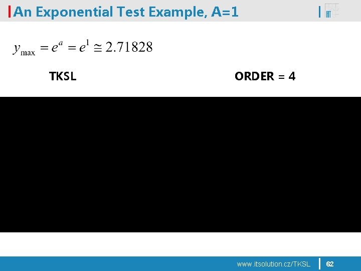 An Exponential Test Example, A=1 TKSL ORDER = 4 www. itsolution. cz/TKSL 62 