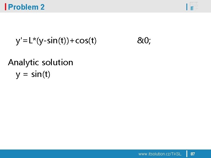 Problem 2 y'=L*(y-sin(t))+cos(t) &0; Analytic solution y = sin(t) www. itsolution. cz/TKSL 87 