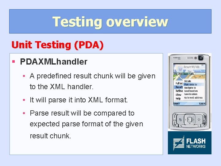 Testing overview Unit Testing (PDA) § PDAXMLhandler • A predefined result chunk will be