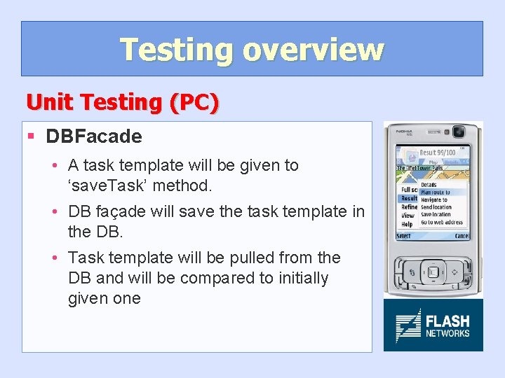 Testing overview Unit Testing (PC) § DBFacade • A task template will be given