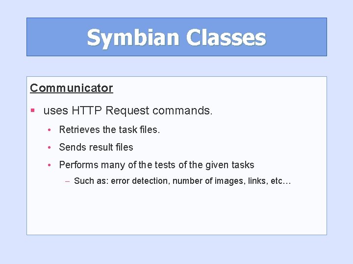 Symbian Classes Communicator § uses HTTP Request commands. • Retrieves the task files. •