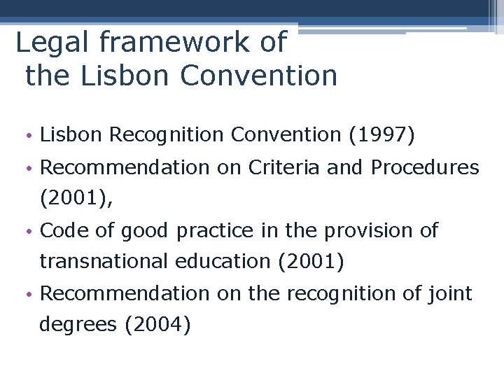 Legal framework of the Lisbon Convention • Lisbon Recognition Convention (1997) • Recommendation on