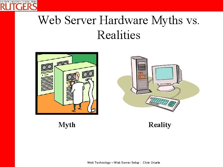 Web Server Hardware Myths vs. Realities Myth Reality Web Technology – Web Server Setup