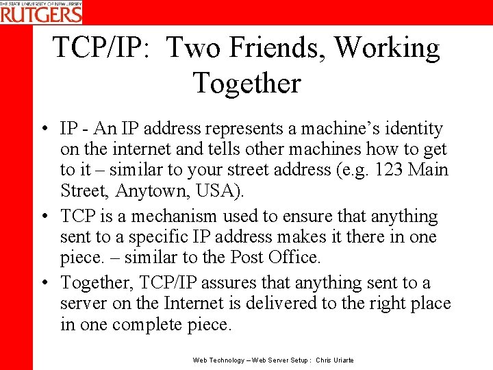 TCP/IP: Two Friends, Working Together • IP - An IP address represents a machine’s