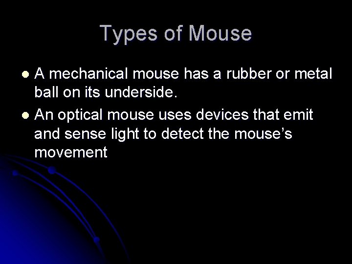 Types of Mouse A mechanical mouse has a rubber or metal ball on its