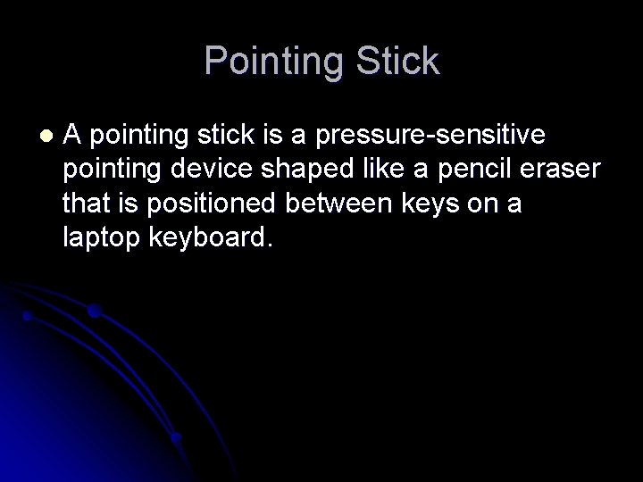 Pointing Stick l A pointing stick is a pressure-sensitive pointing device shaped like a