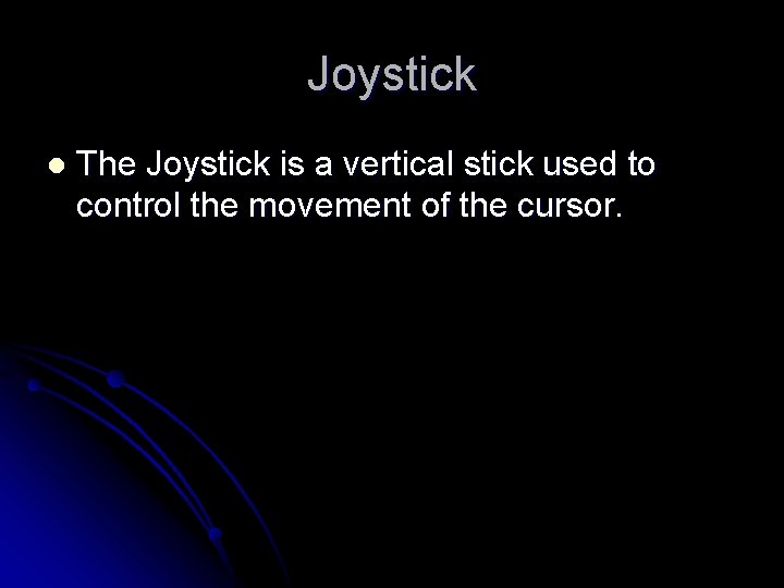 Joystick l The Joystick is a vertical stick used to control the movement of