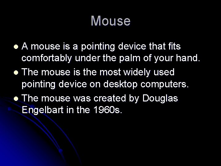 Mouse A mouse is a pointing device that fits comfortably under the palm of