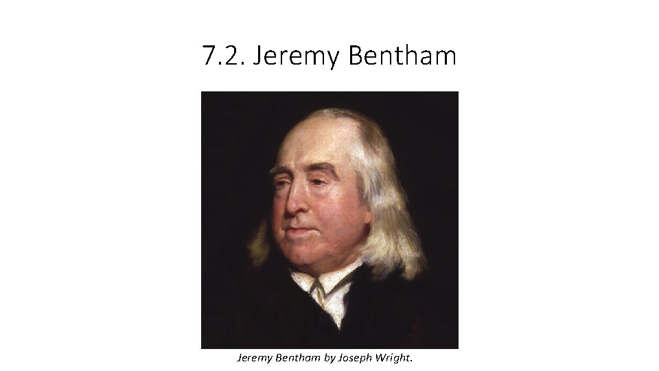 7. 2. Jeremy Bentham by Joseph Wright. 