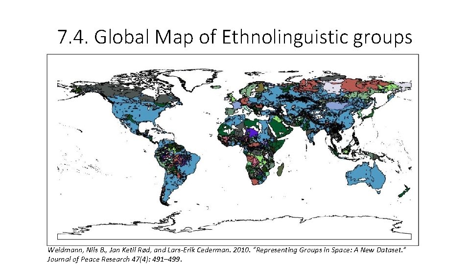 7. 4. Global Map of Ethnolinguistic groups Weidmann, Nils B. , Jan Ketil Rød,