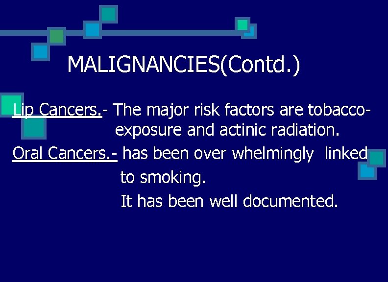 MALIGNANCIES(Contd. ) Lip Cancers. - The major risk factors are tobaccoexposure and actinic radiation.