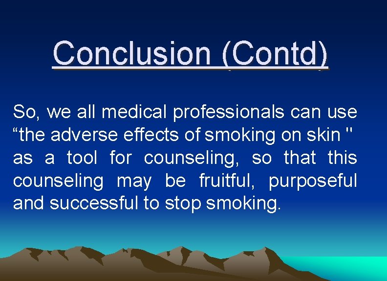 Conclusion (Contd) So, we all medical professionals can use “the adverse effects of smoking