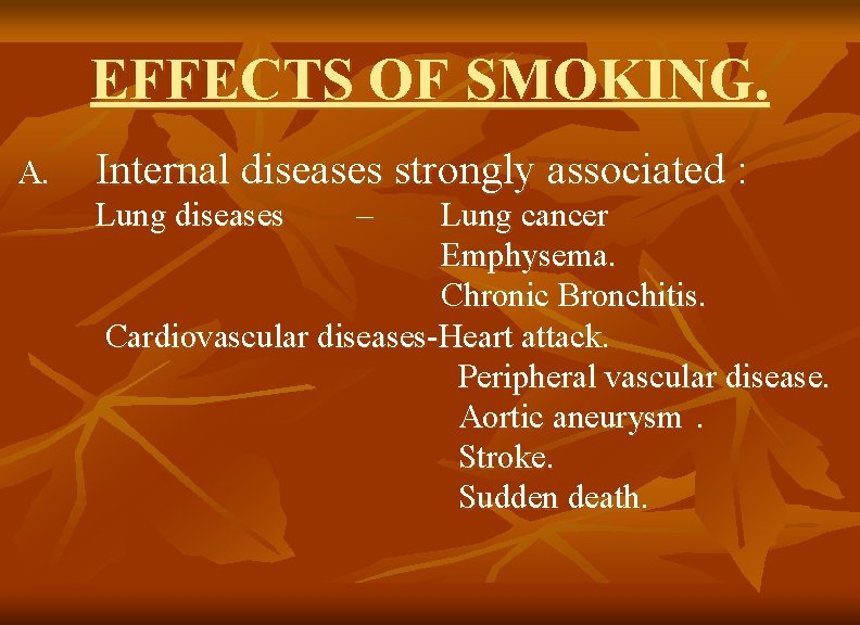 EFFECTS OF SMOKING. A. Internal diseases strongly associated : Lung diseases – Lung cancer