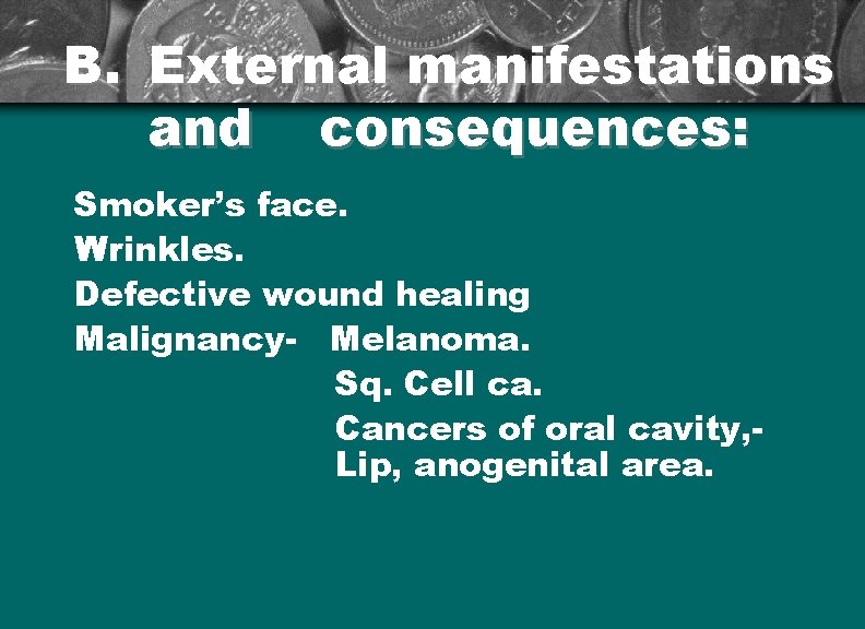 B. External manifestations and consequences: Smoker’s face. Wrinkles. Defective wound healing Malignancy- Melanoma. Sq.